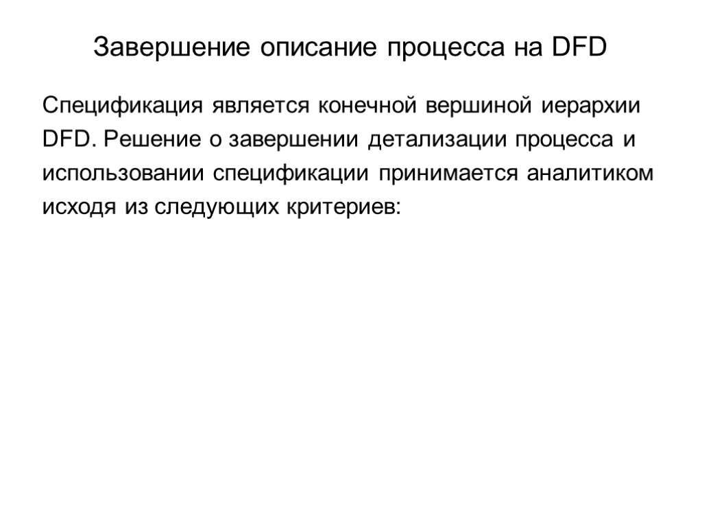 Завершение описание процесса на DFD Спецификация является конечной вершиной иерархии DFD. Решение о завершении